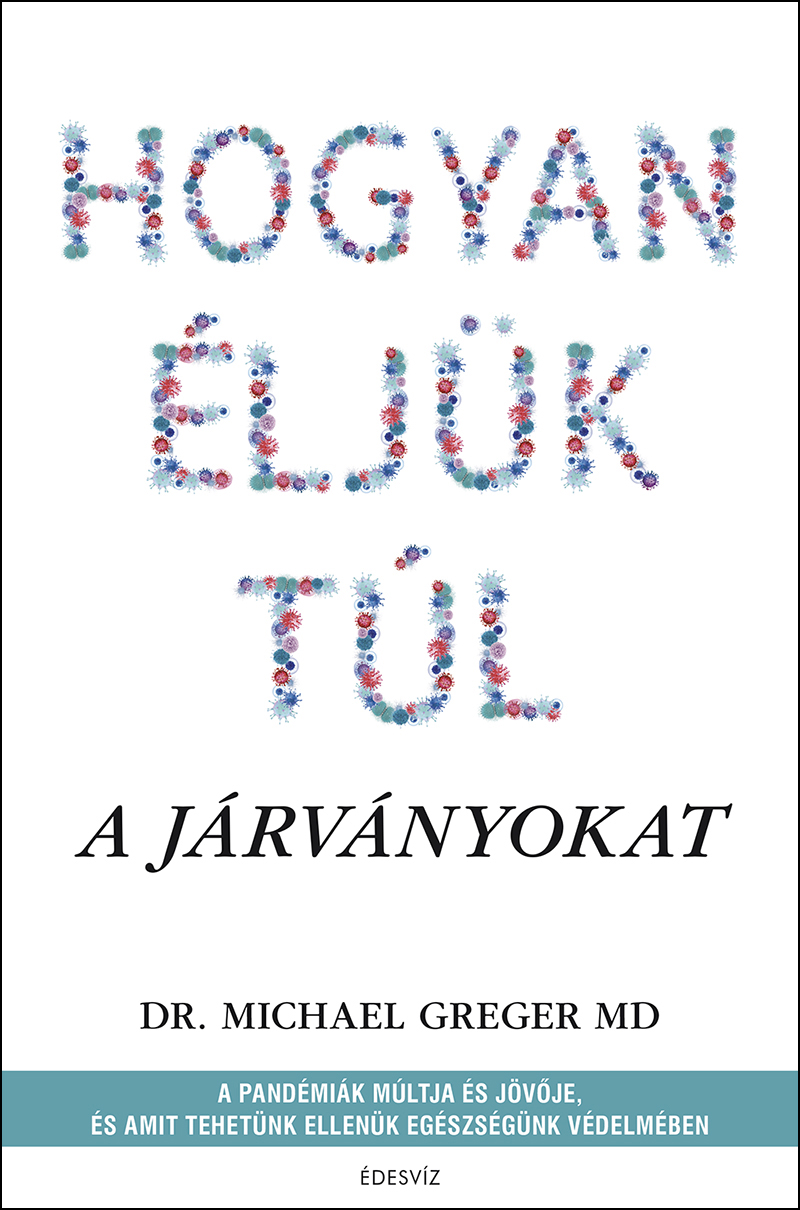 Dr. Michael Greger HOGYAN ÉLJÜK TÚL A JÁRVÁNYOKAT