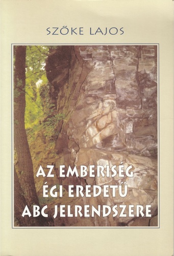 Szőke Lajos - Az ​emberiség égi eredetű ABC jelrendszere 